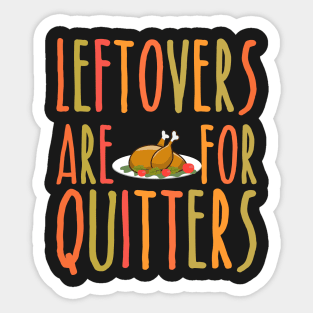 Leftovers Are For Quitters - Funny Thanksgiving Day Sticker